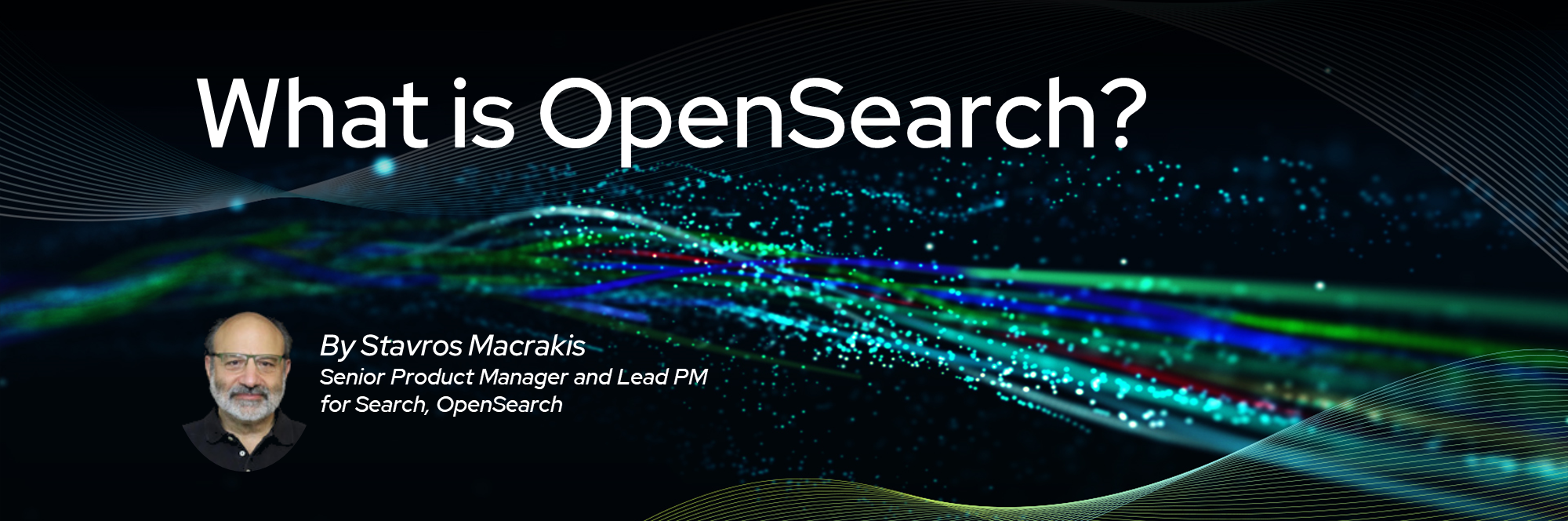 What is OpenSearch? A Pureinsigths Guest Blog by Stavros Macrakis, Senior Product Manager and Lead PM for Search, OpenSearch
