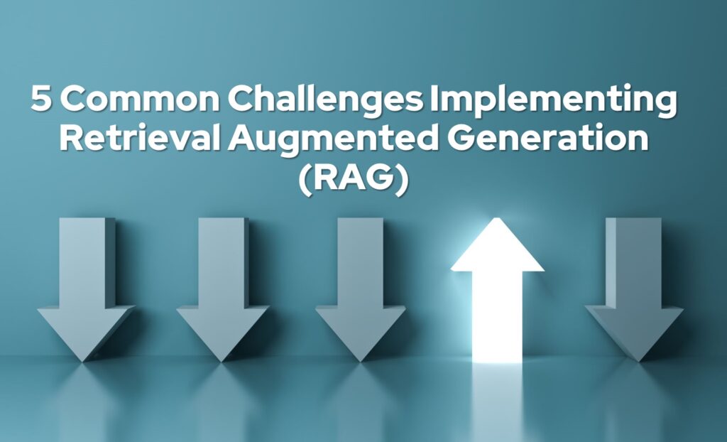 5 common challenges when implementing Retrieval Augmented Generation (RAG)